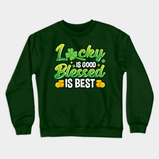 Lucky Is Good Blessed Is Best St Patricks Day Irish Crewneck Sweatshirt